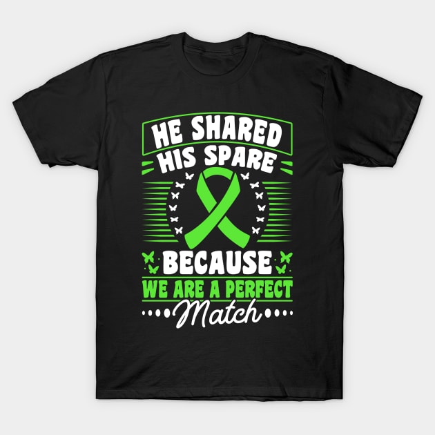 Organ Donor Green Ribbon, He Shared His Spare Because We Are A Perfect Match T-Shirt by Caskara